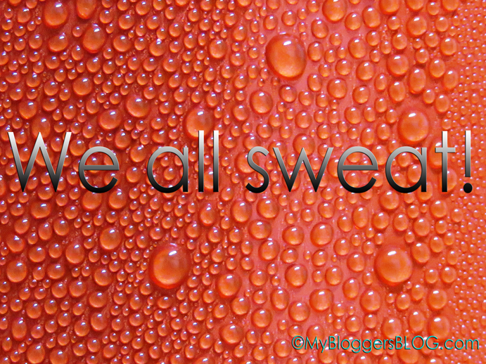 You Stink, We All Stink. We all sweat!